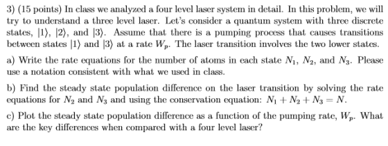 3) (15 points) In class we analyzed a four level laser system in detail. In this proble, we will try to understand a three le