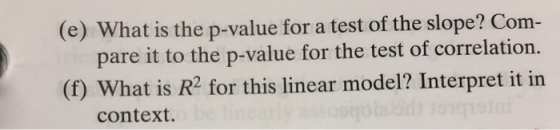 (e) What is the p-value for a test of the slope? Com pare it to the p-value for the test of correlation. (f) What is R2 for t