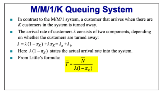 M/M/1/K Queuing System In contrast to the M/M/1 system, a customer that arrives when there are K customers in the system is t