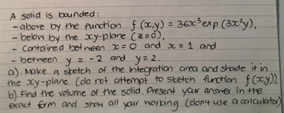 A solid is bcunded -above by the funchon Cooy)360c exp (3cy), :0 and x= 1 and belon by me xy-plane C2o), betweeny-2 and y 2.