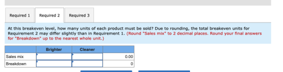 Required 3 Required 1 Required 2 At this breakeven level, how many units of each product must be sold? Due to rounding, the t