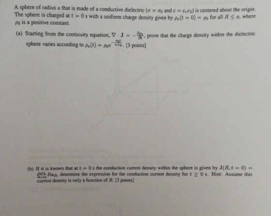 A sphere of radius a that is made of a conductive dielectric (: σο ande Ere) is centered about the ongin The sphere is charge
