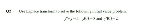 Q2 Use Laplace transform to solve the following initial value problem: yty -0 and y(o)-2
