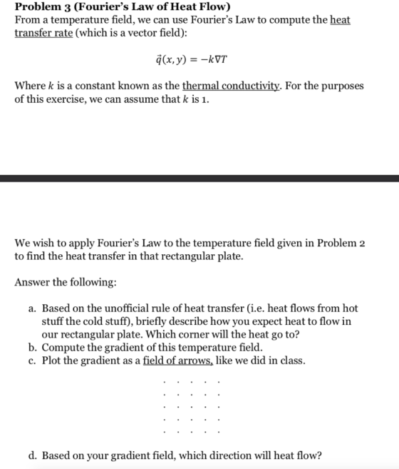 Problem 3 (Fouriers Law of Heat Flow) From a temperature field, we can use Fouriers Law to compute the heat transfer rate (