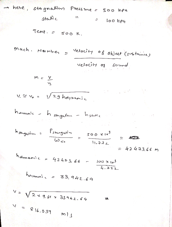 S O O kpq Sta gnafin Paess ue = here lo o kpa stasic Temp. SOO R. velocity 6hjeet (sktemce) mach N u Men Sound veloci o 29 ho