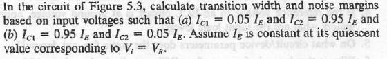 In the circuit of Figure 5.3, calculate transition width and noise margins based on input voltages such that (a) I 0.05 Ie an