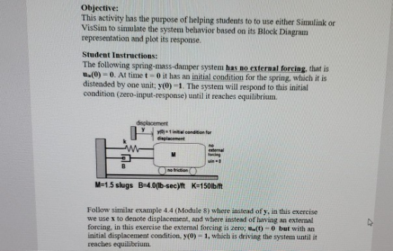 Objective: This activity has the purpose of helping students to to use either Simulink or VisSim to simulate the system behav