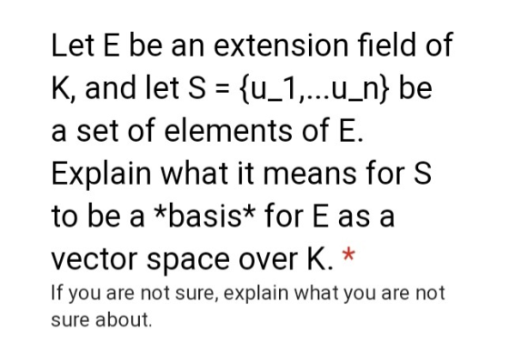 Let E be an extension field of K, and let S (u_1,..u_n) be a set of elements of E. Explain what it means for S to be a *basis