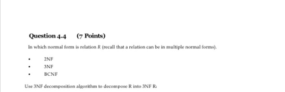 Question 4.4 (7 Points) In which normal form is relation R (recall that a relation can be in multiple normal forms). 2NF 3NF