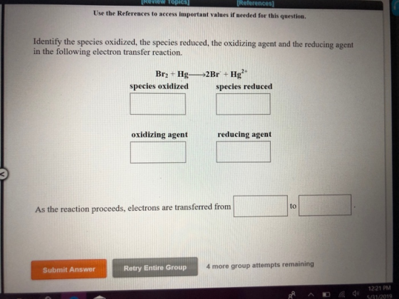 References Use the References to access important values if needed for this question. Identify the species oxidized, the spec
