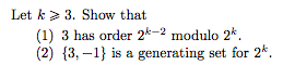 Let k 3. Show that (1) 3 has order 2-2 modulo 2* (2) {3,- is a generating set for 2