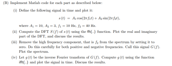 (B) Implement Matlab code for each part as described below: i) Define the following signal in time and plot it where Ai 10, A