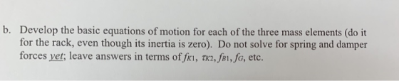 Develop the basic equations of motion for each of the three mass elements (do it for the rack, even though its inertia is zer