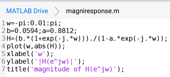 MATLAB Drive magniresponse.m 1w--pi:0.01:pi; 2 b-0.0594; a-0.8812; 4 plot (w,abs (H)); 5 xlabel(w); 6 ylabel (H(e~jw); 7 t