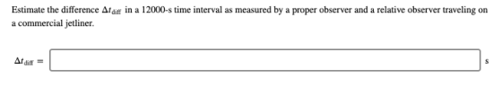 Estimate the difference Δαǐff in a 12000-s time interval as measured by a proper observer and a relative observer traveling o