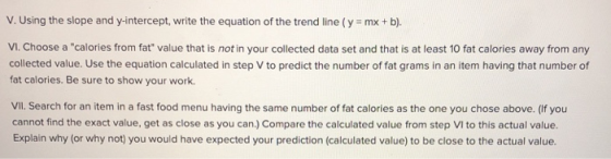 V. Using the slope and y-intercept, write the equation of the trend line (y mx+b). VI. Choose a calories from fat value tha