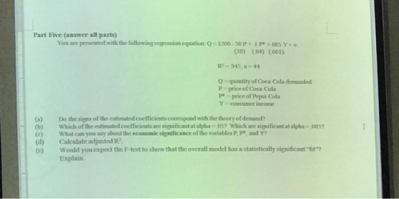Part Five (answer all parts) You are presented with the following regression equation 1200-50 P+1p +005 Y + e. (30) (04) (001