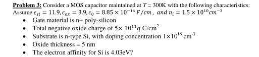 Problem 3: Consider a MOS capacitor maintained at T= 300K with the following characteristics: Assume s 11.9, ox 3.9, 8.85x 10