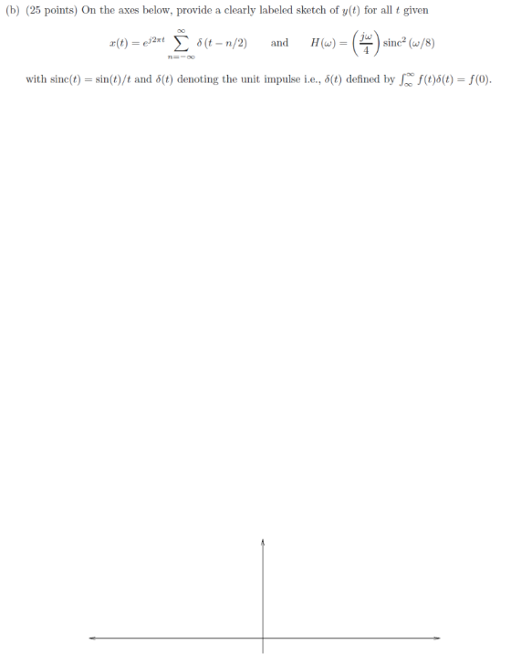(b) (25 points) On the axes below, provide a clearly labeled sketch of y(t) for all t given Σ H(w)-( ) sine? (w/8) j2Tt r(t)-