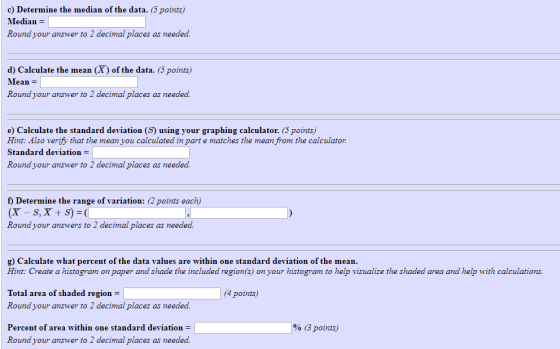 c) Determine the median of the data. (5 points) Median =| Round your answer to 2 decimal places as needed. d) Calculate the m