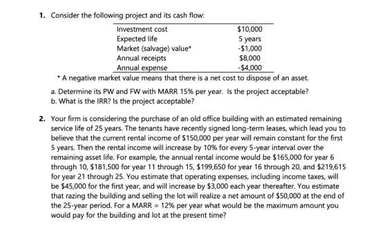 1. Consider the following project and its cash flow: Investment cost Expected life Market (salvage) value Annual receipts Ann