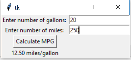 tk Enter number of gallons: 20 Enter number of miles: 250 Calculate MPG 12.50 miles/gallon