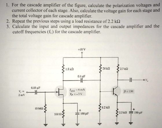 1. For the cascade amplifier of the figure, calculate the polarization voltages and current collector of each stage. Also, ca