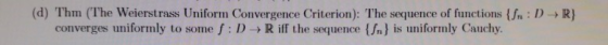 (d) Thm The Weierstrass Uniform Convergence Criterion): The sequence of functions converges uniformly to some f: D R iff the