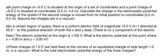 a)A point charge of +3.0 C is situated at the origin of a set of coordinates and a point charge of +6.0 C is situated at coor
