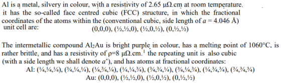 Al is metal, silvery in colour, with a resistivity of 2.65 μΩ.cm at room temperature. it has the so-called face centred cubic