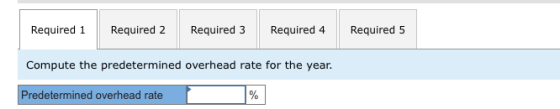 Required 1Required 2Required 3 Required 4 Required 5 Compute the predetermined overhead rate for the year. 19% redetermined o
