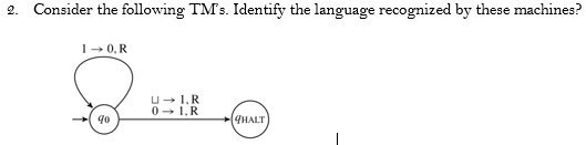 Consider the following TMs. Identify the language recognized by these machines? 2. 10, R U1,R 0 ,R qHALT