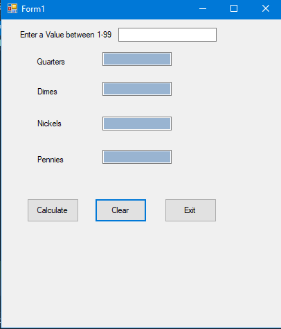Form1 Enter a Value between 1-99 Quarters Dimes Pennies Calculate Clear Exit