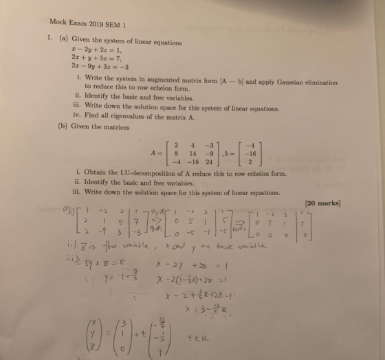 Mock Exam 2019 SEM 1 1. (a) Given the system of linear equations x- 2y +2z= 1, 2x+y+ 5z = 7, 2x-9y3z = -3 i. Write the system