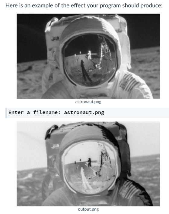 Here is an example of the effect your program should produce: astronaut.png Enter a filename: astronaut.png output.png