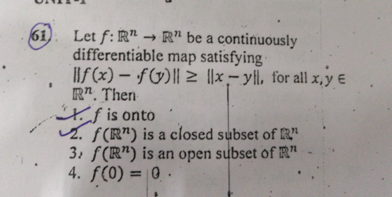 1 Let f: R R be a continuously differentiable map satisfying ilf(x)-FG) ll 리1x-vil, f Rn. Then fis onto 2. f(RT) is a closed