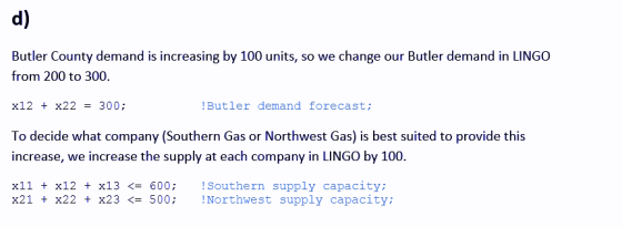 d) Butler County demand is increasing by 100 units, so we change our Butler demand in LINGo from 200 to 300. x12 x22-300; But
