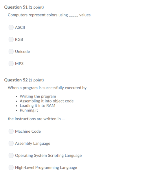 Question 51 (1 point) Computers represent colors using values ASCII RGB Unicode MP3 Question 52 (1 point) When a program is s