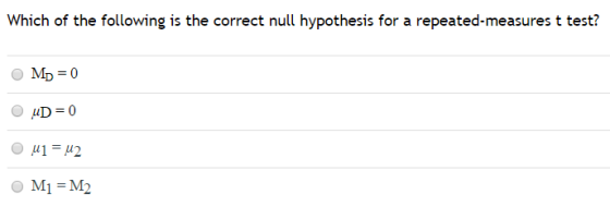 Which of the following is the correct null hypothesis for a repeated-measures t test? MD 0 M1 M2