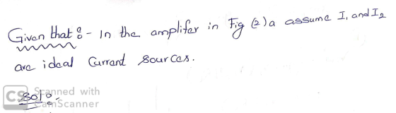 Given that -In the ampliter e)a assume 1, and I, ave idaal Gurrant 8our Cas CSOanned with amScanner