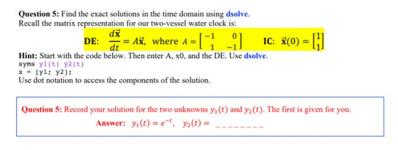 Question 5: Find the exact solutions in the time domain using dsolve. Recall the matrix representation for our two-vessel wat