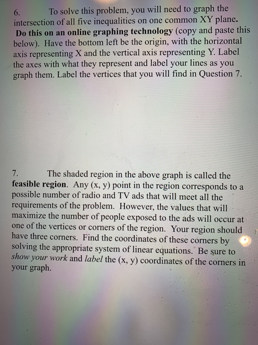 To solve this problem, you will need to graph the one common XY plane. 6. intersection of all five inequalities on Do this on