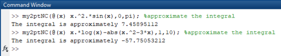 Command Window >my2ptNC ( (x) x.^2. sin (x),0,pi); %approximate the integral The integral is approximately 7.45895112 >my2ptN