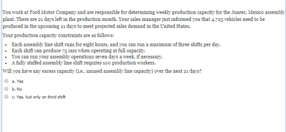 You work at Ford Motor Company and are responsible for determining weekly production capacity for the Juarez, Mexico assembly