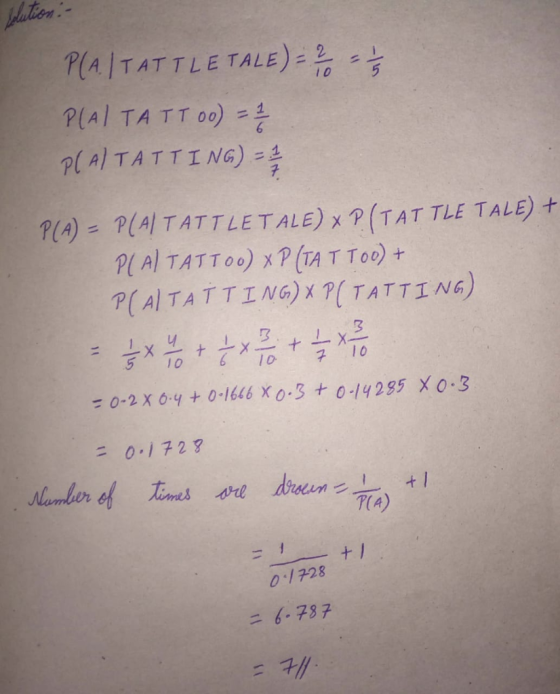 latien P(AITATTLETALE) = 10 PLAI TATT o0) =1 6 PCAITATTING) P(A) = P(AITATTLE TALE) x P (TAT TLE TALE) + PLAI TATTOO) XP (TA