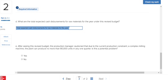 Check my work 2 Required information Part 2 of 2 d. What are the total expected cash disbursements for raw materials for the
