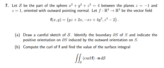 7. Let S be the part of the sphere 2 y2 + z2 = 4 between the planes z 1, oriented with outward pointing normal. Let z = -1 an