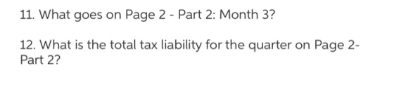 11. What goes on Page 2 - Part 2: Month 3? 12. What is the total tax liability for the quarter on Page 2- Part 2?