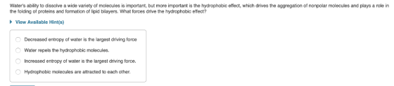 Waters ability to dissolve a wide variety of molecules is important, but more important is the hydrophobic effect, which dri