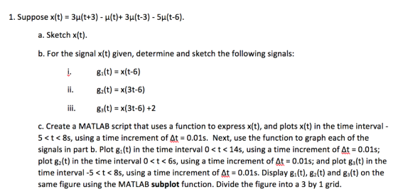 1. Suppose x(t) -3u(t+3) - u(t)+ 3H(t-3) - 5H(t-6) a. Sketch x(t). b. For the signal x(t) given, determine and sketch the fol